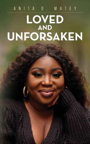 Loved and Unforsaken de Anita D. Matey