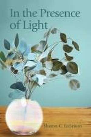 In the Presence of Light de Sharon C Eccleston