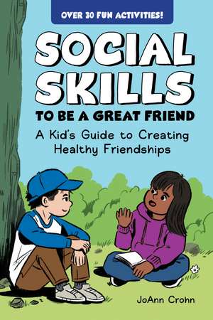 Social Skills to Be a Great Friend: A Kid's Guide to Creating Healthy Friendships de JoAnn Crohn