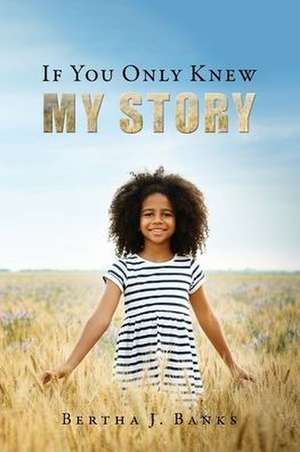 If You Only Knew My Story de Bertha J. Banks