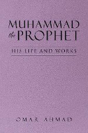 Muhammad The Prophet de Omar Ahmad