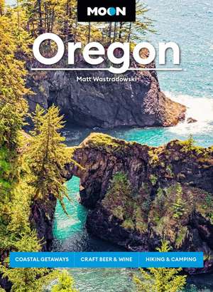 Moon Oregon: Coastal Getaways, Craft Beer & Wine, Hiking & Camping de Matt Wastradowski