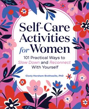 Self-Care Activities for Women: 101 Practical Ways to Slow Down and Reconnect With Yourself de Cicely Horsham-Brathwaite