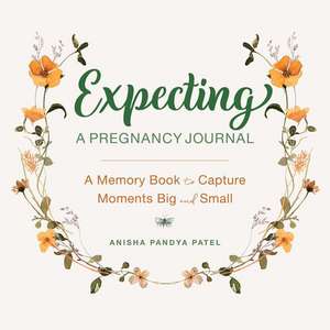 Expecting: A Pregnancy Journal de Anisha Pandya Patel