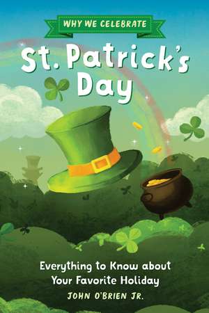 Why We Celebrate St. Patrick's Day: Everything to Know about Your Favorite Holiday de John O'Brien