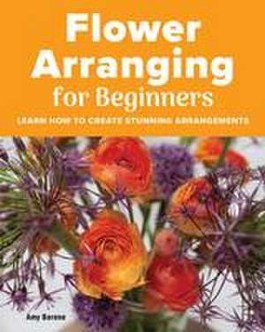 Flower Arranging for Beginners de Amy Barene