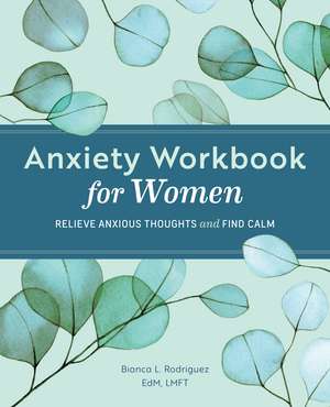 Anxiety Workbook for Women: Relieve Anxious Thoughts and Find Calm de Bianca Rodriguez