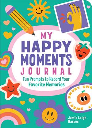 My Happy Moments Journal: Fun Prompts to Record Your Favorite Memories de Jamie Bassos