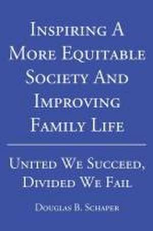 Inspiring A More Equitable Society And Improving Family Life de Douglas B. Schaper