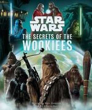 Star Wars: The Secrets of the Wookiees de Marc Sumerak