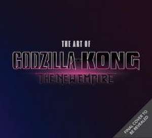 The Art of Godzilla X Kong: The New Empire de James Mottram