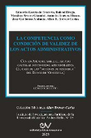 LA COMPETENCIA COMO CONDICIÓN DE VALIDEZ DE LOS ACTOS ADMINISTRATIVOS. Con un Apéndice sobre el amparo cautelar contencioso administrativo (El caso de las "acciones de tesorería" del Banco de Venezuela) de Allan R. Brewer-Carías