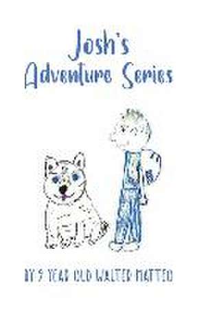 Josh's Adventure Series: by 9 year old Walter Matteo de Walter Matteo