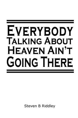 "Everybody Talking About Heaven Ain't Going There" de Steven B Riddley