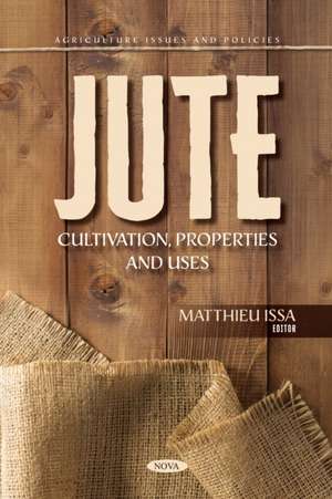 Jute: Cultivation, Properties and Uses de Matthieu Issa
