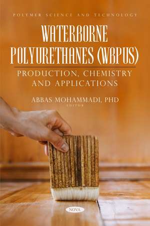 Waterborne Polyurethanes (WBPUs): Production, Chemistry and Applications de Abbas Mohammadi