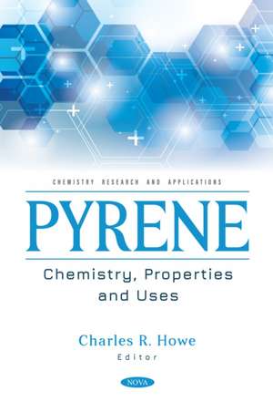 Pyrene: Chemistry, Properties and Uses de Charles R Howe
