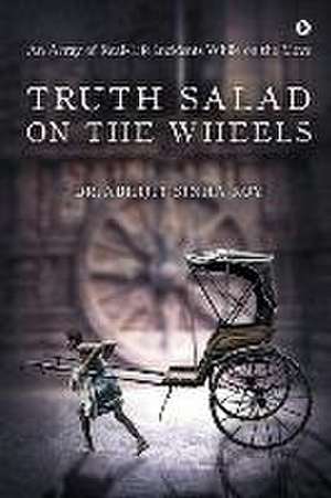 Truth Salad on the Wheels: An Array of Real-Life Incidents While on the Move de Abhijit Sinha Roy