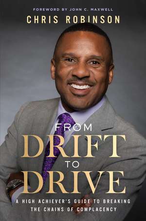 From Drift to Drive: A High Achiever's Guide To Breaking The Chains Of Complacency de Chris Robinson