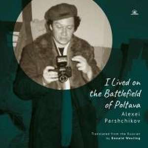 "I Lived on the Battlefield of Poltova" de Alexei Parshchikov