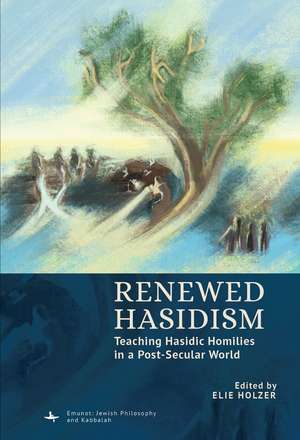 Renewed Hasidism: Teaching Hasidic Homilies in a Post-Secular World de Elie Holzer