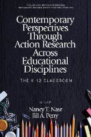 Contemporary Perspectives Through Action Research Across Educational Disciplines de Nancy T. Nasr