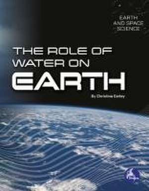 The Role of Water on Earth de Christina Earley