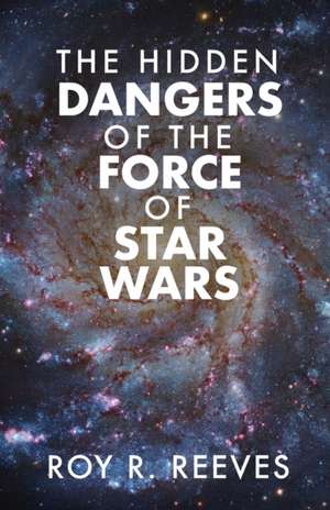 The Hidden Dangers of the Force of Star Wars de Roy R. Reeves