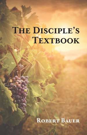 The Disciple's Textbook de Robert Bauer