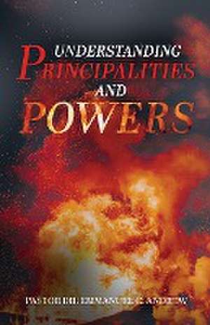 Understanding Principalities and Powers de Pastor Emmanuel C. Andrew