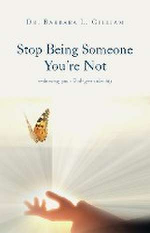 Stop Being Someone You're Not de Barbara L. Gilliam