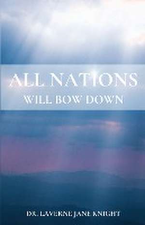 All Nations Will Bow Down de Laverne Jane Knight