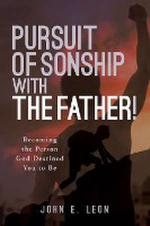 Pursuit of Sonship with the Father! de John E. Leon