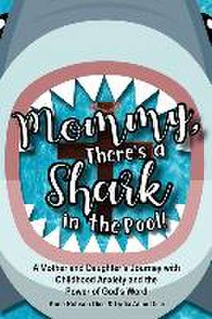 Mommy There's a Shark in the Pool!: A Mother and Daughter's Journey with Childhood Anxiety and the Power of God's Word de Anne Robson Dice