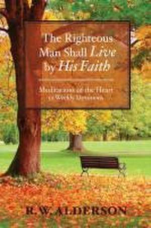 The Righteous Man Shall Live by His Faith de R. W. Alderson