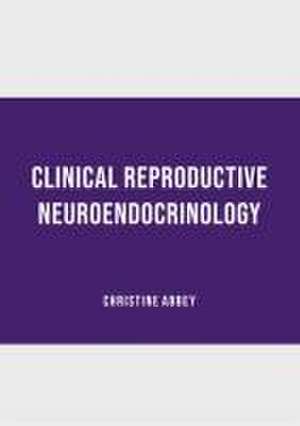 Clinical Reproductive Neuroendocrinology de Christine Abbey