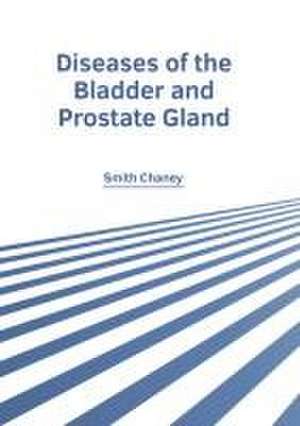 Diseases of the Bladder and Prostate Gland de Smith Chaney