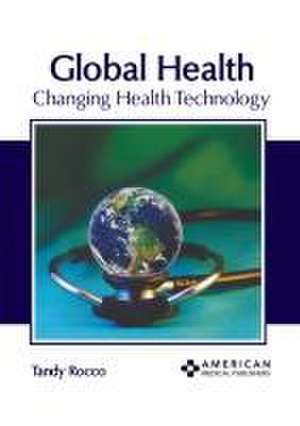 Global Health: Changing Health Technology de Tandy Rocco