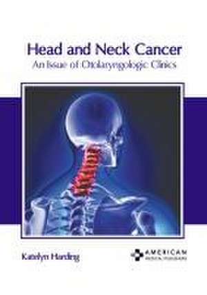 Head and Neck Cancer: An Issue of Otolaryngologic Clinics de Katelyn Harding