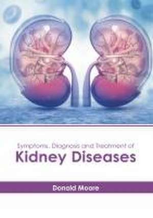 Symptoms, Diagnosis and Treatment of Kidney Diseases de Donald Moore