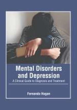 Mental Disorders and Depression: A Clinical Guide to Diagnosis and Treatment de Fernando Hogan