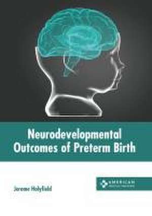 Neurodevelopmental Outcomes of Preterm Birth de Jerome Holyfield