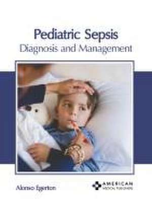 Pediatric Sepsis: Diagnosis and Management de Alonso Egerton