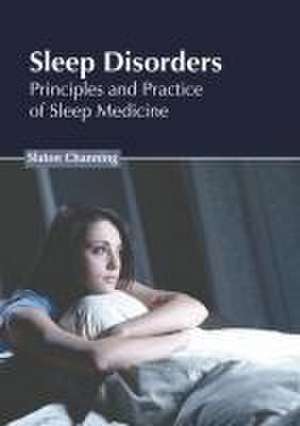 Sleep Disorders: Principles and Practice of Sleep Medicine de Slaton Channing