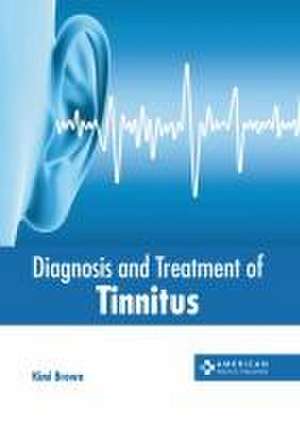 Diagnosis and Treatment of Tinnitus de Kimi Brown