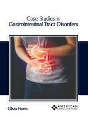 Case Studies in Gastrointestinal Tract Disorders de Olivia Harris