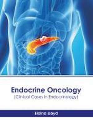 Endocrine Oncology (Clinical Cases in Endocrinology) de Elaina Lloyd