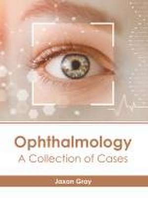 Ophthalmology: A Collection of Cases de Jaxon Gray