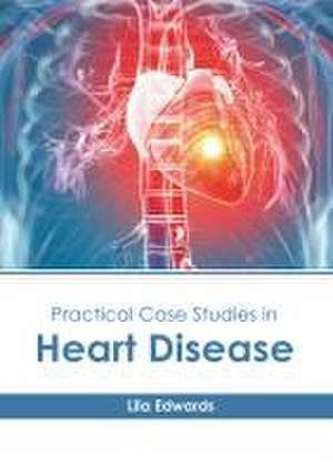 Practical Case Studies in Heart Disease de Lila Edwards