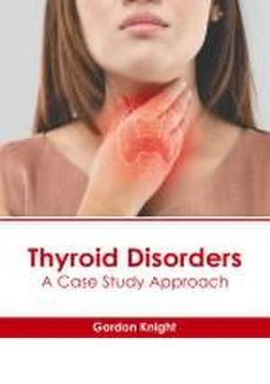 Thyroid Disorders: A Case Study Approach de Gordon Knight